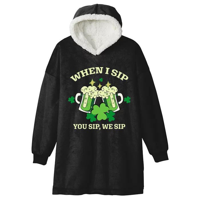 Funny Beer Party St Patricks Day When I Sip You Sip We Sip Hooded Wearable Blanket