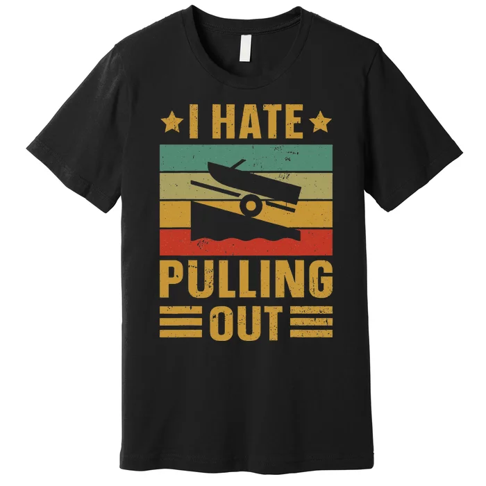 Funny Boating Quote I Hate Pulling Out For Boat Captain Premium T-Shirt