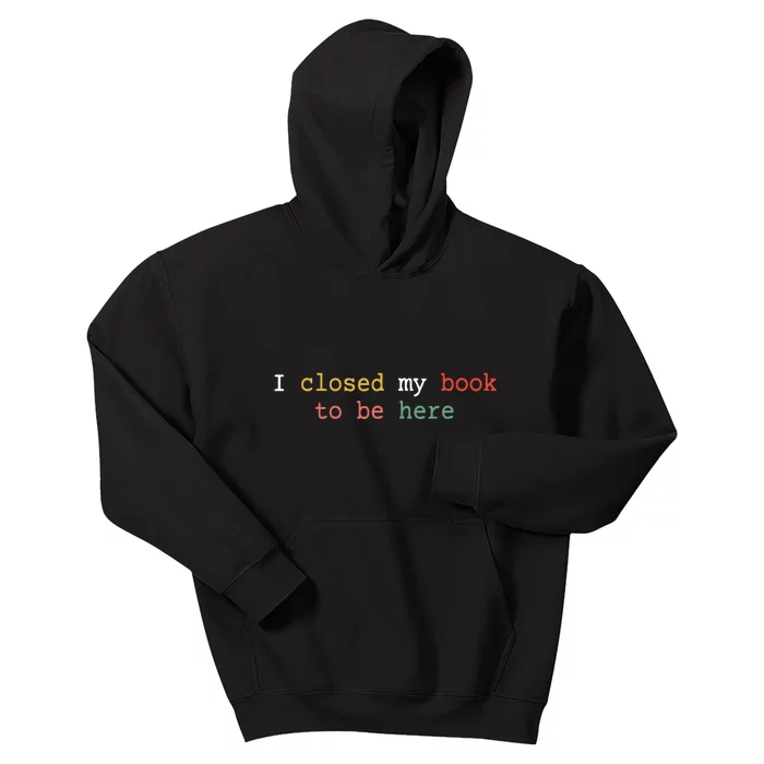 Funny Book Quote I Closed My Book To Be Here Readers Cool Kids Hoodie