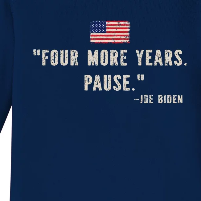 Funny Biden Quote Saying Four More Years Pause Joe Biden Baby Long Sleeve Bodysuit