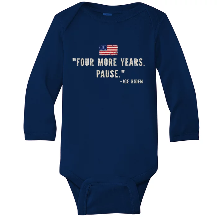 Funny Biden Quote Saying Four More Years Pause Joe Biden Baby Long Sleeve Bodysuit