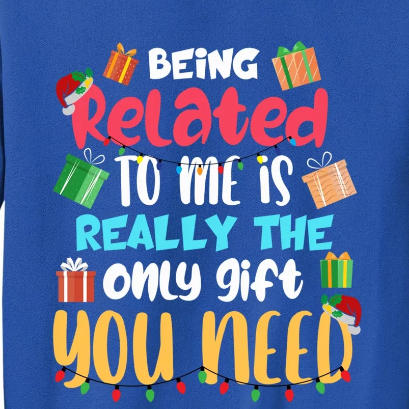 Funny Being Related To Me Is The Only Gift You Need Cute Gift Tall Sweatshirt