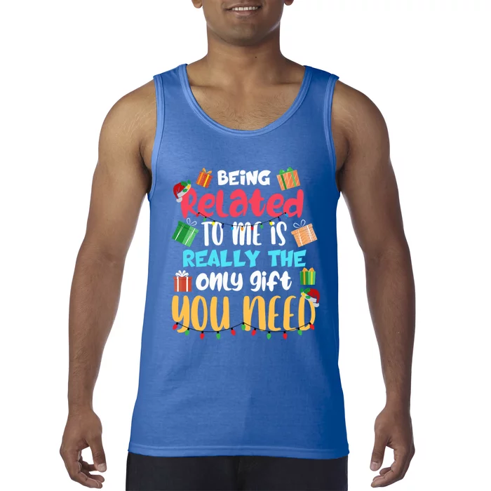 Funny Being Related To Me Is The Only Gift You Need Cute Gift Tank Top