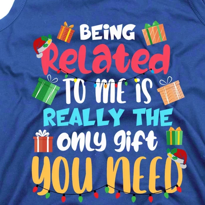 Funny Being Related To Me Is The Only Gift You Need Cute Gift Tank Top