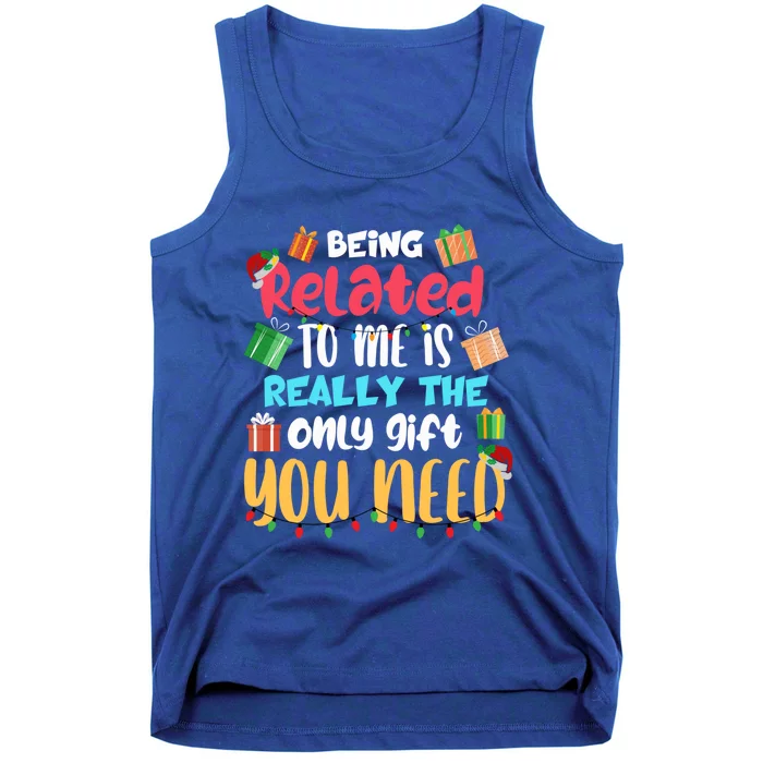 Funny Being Related To Me Is The Only Gift You Need Cute Gift Tank Top