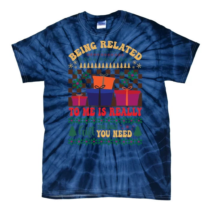 Funny Being Related To Me Is The Only Gift You Need Tie-Dye T-Shirt