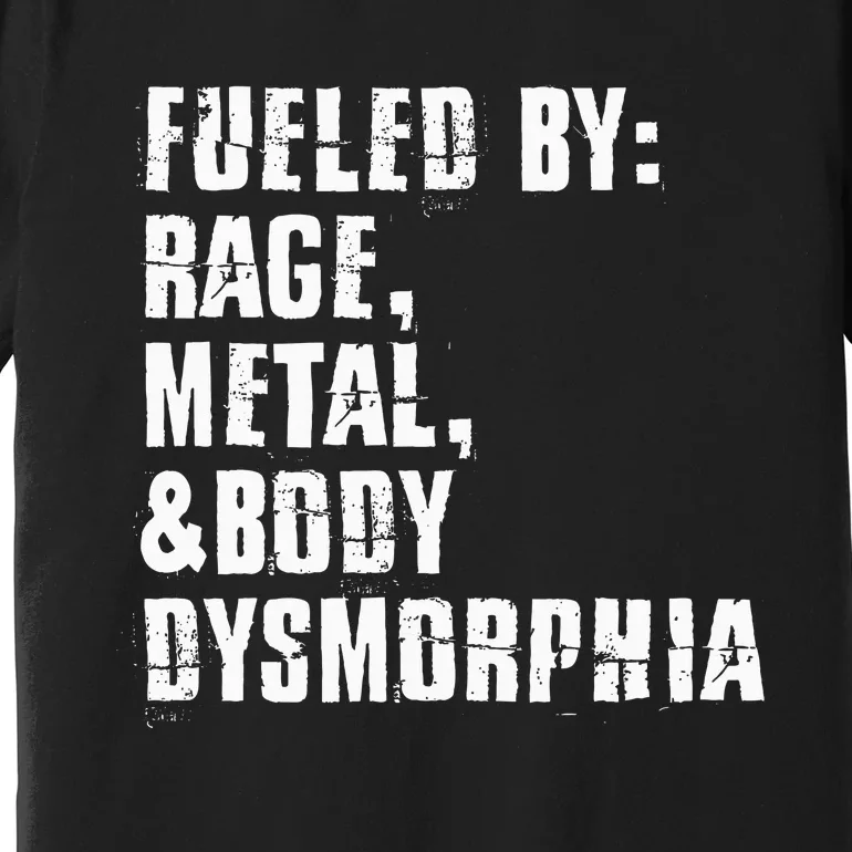 Fueled By Rage Metal And Body Dysmorphia Premium T-Shirt