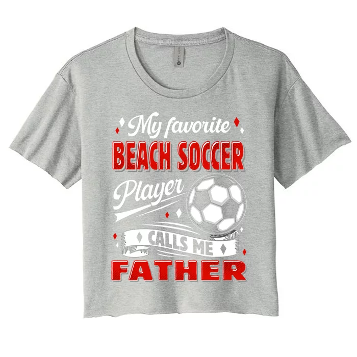 Favorite Beach Soccer Player Calls Me Father Cool Gift Women's Crop Top Tee