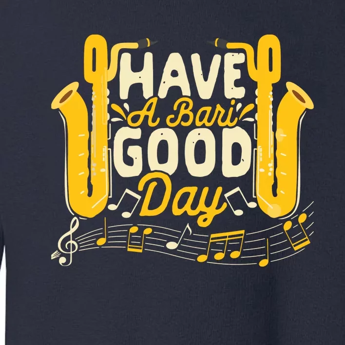 Funny Baritone Saxophone Have A Bari Good Day Baritone Sax Toddler Sweatshirt