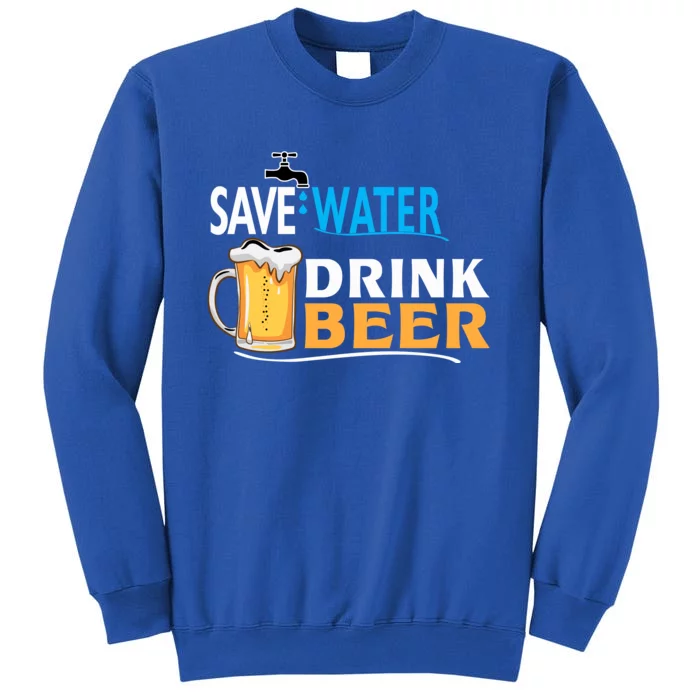 Funny Beer Save Water Drink Beer Gift For Beer Day Tall Sweatshirt