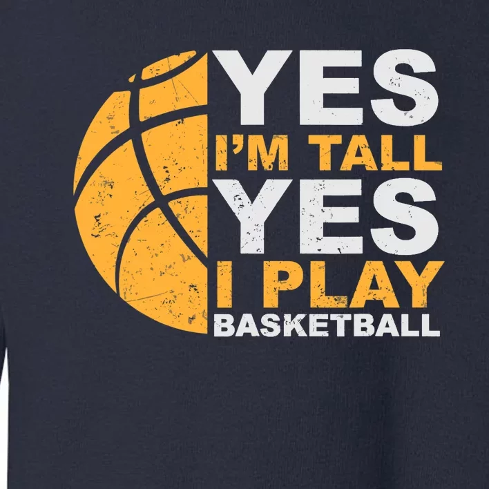 Funny Basketball T Yes I'm Tall Basketball Player Gift Toddler Sweatshirt