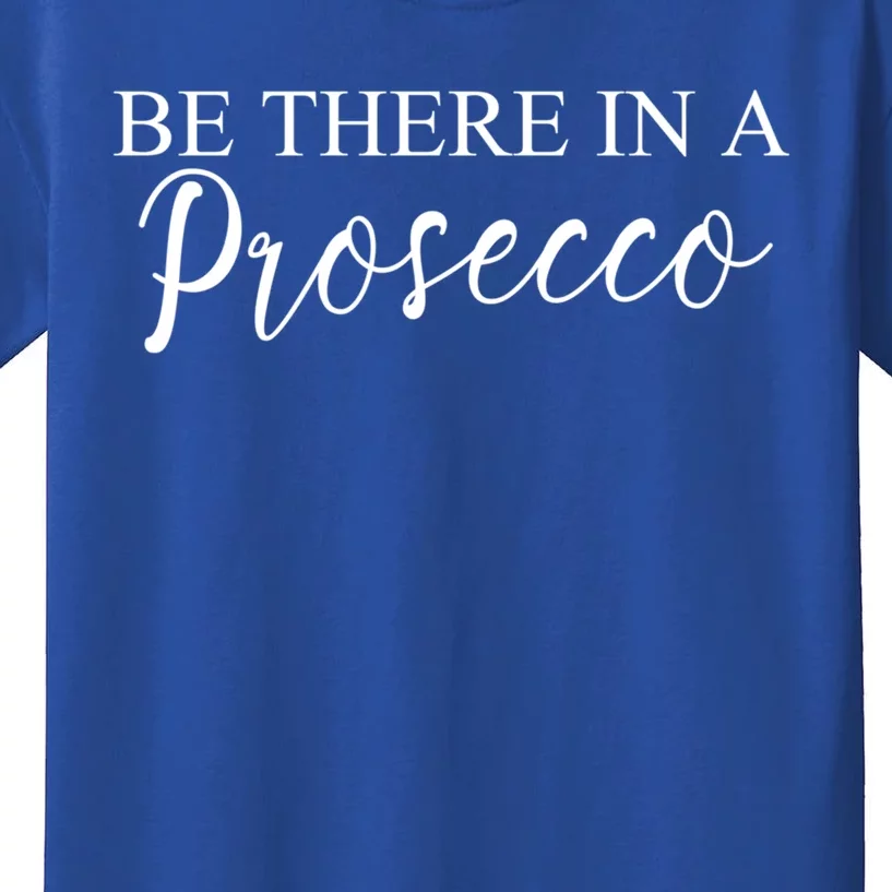 Funny Be There In A Prosecco Wine Enthusiast Cute Gift Kids T-Shirt