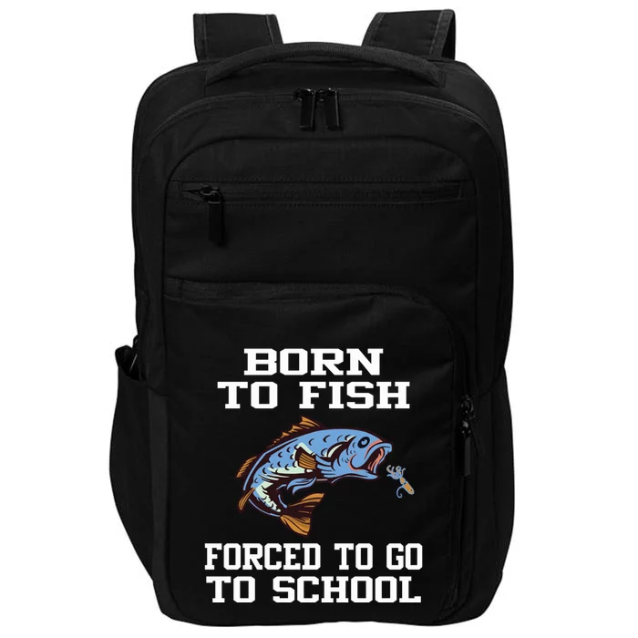 Funny Born To Fish Forced To Go To School Fishing Gift Impact Tech Backpack