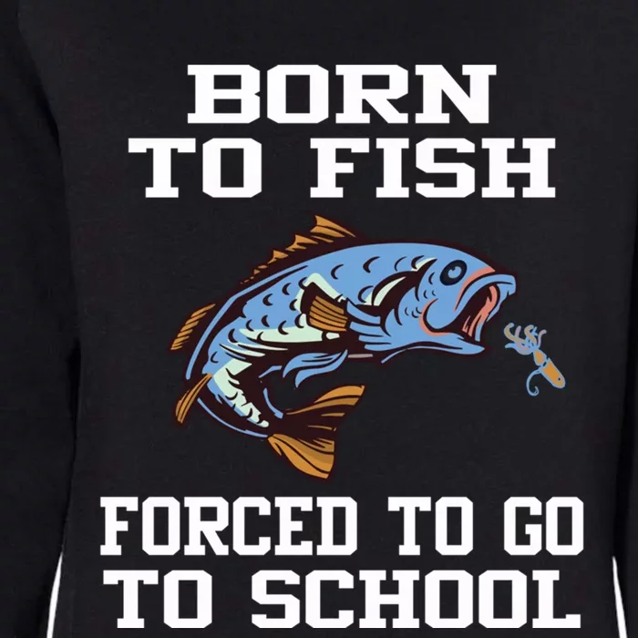 Funny Born To Fish Forced To Go To School Fishing Gift Womens California Wash Sweatshirt