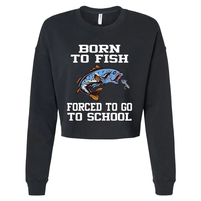 Funny Born To Fish Forced To Go To School Fishing Gift Cropped Pullover Crew