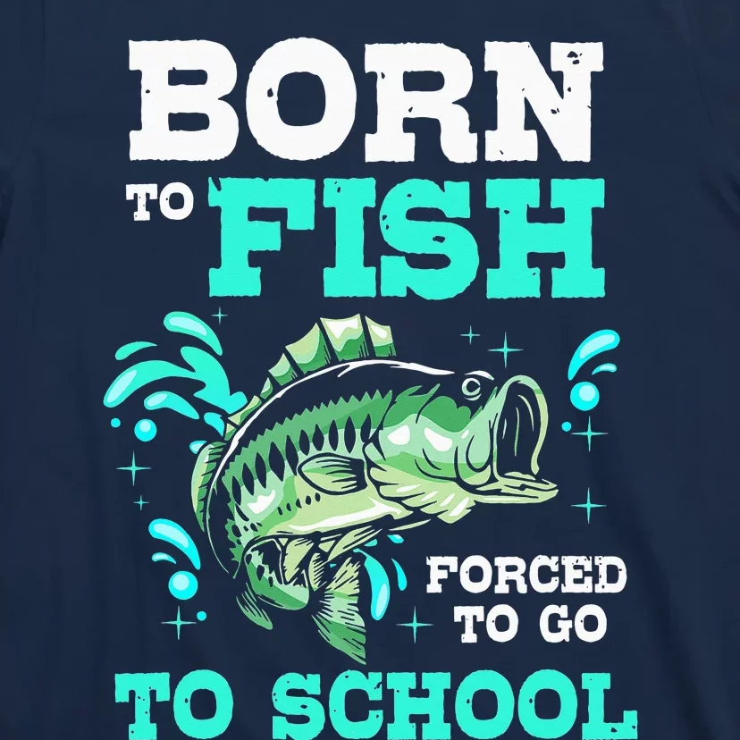 Fishing Born To Fish Forced To Go To School T-Shirt