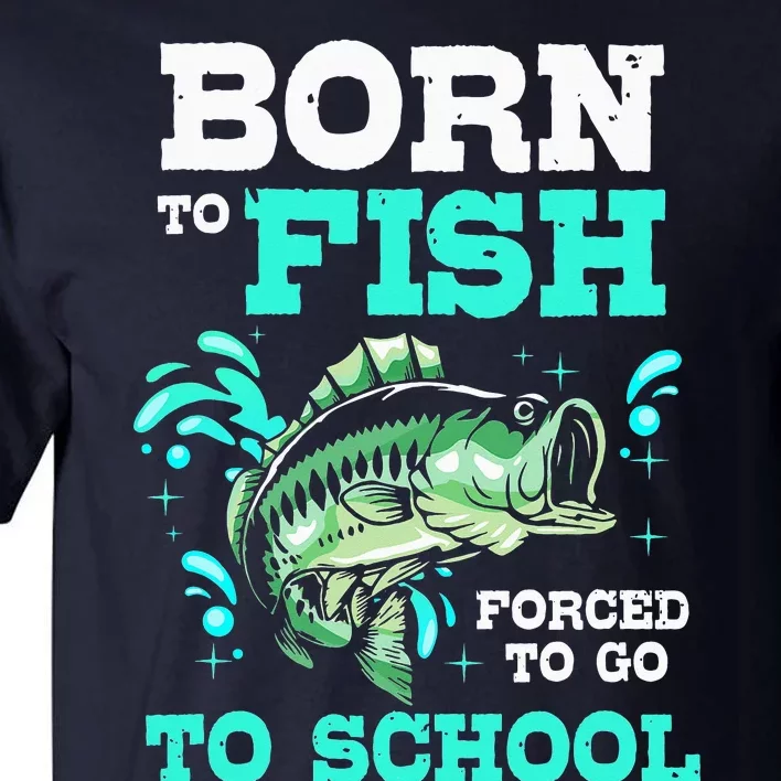 Fishing Born To Fish Forced To Go To School Tall T-Shirt