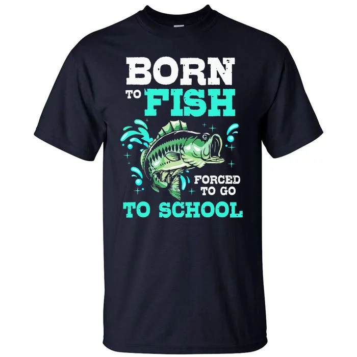 Fishing Born To Fish Forced To Go To School Tall T-Shirt