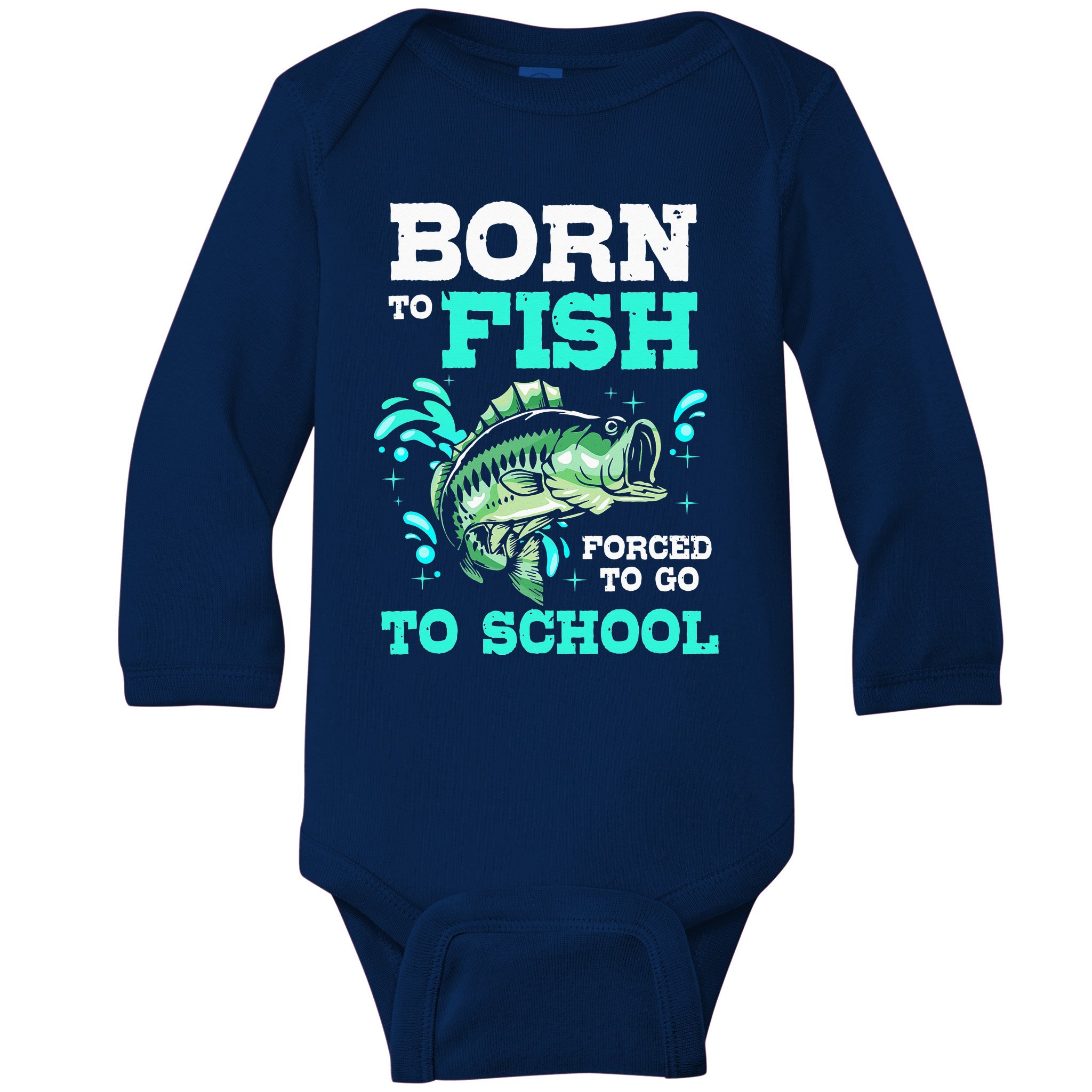 Fishing Born To Fish Forced To Go To School Baby Long Sleeve
