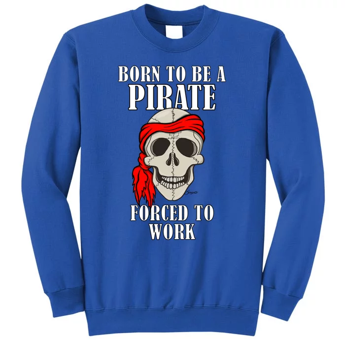 Funny Born To Be A Pirate Forced To Work Gift Sweatshirt