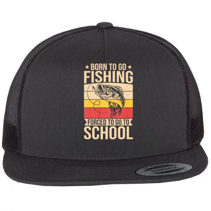 Fishing Born To Go Fishing Forced To Go To School Flat Bill Trucker Hat