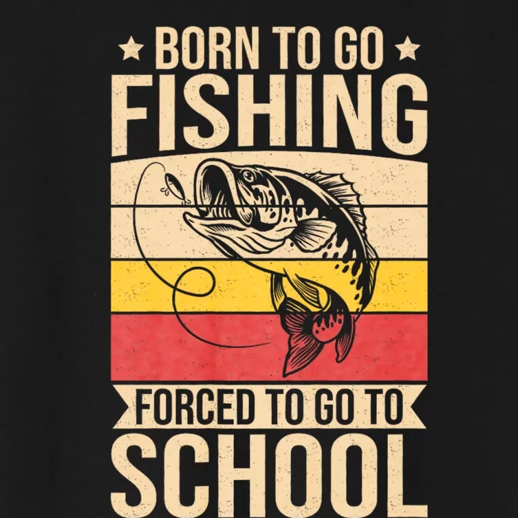 Fishing Born To Go Fishing Forced To Go To School Women's Crop Top Tee