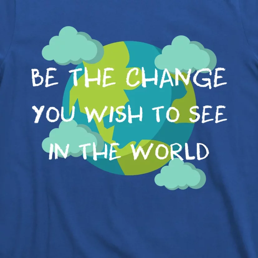 Funny Be The Change Quote This World Cool Be The Change Gift T-Shirt