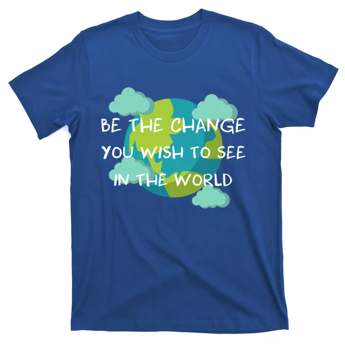 Funny Be The Change Quote This World Cool Be The Change Gift T-Shirt