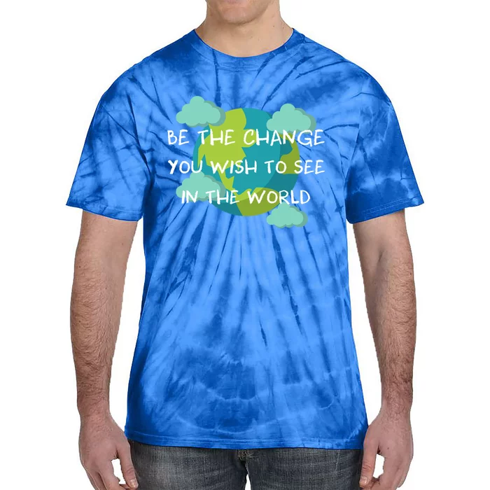 Funny Be The Change Quote This World Cool Be The Change Gift Tie-Dye T-Shirt