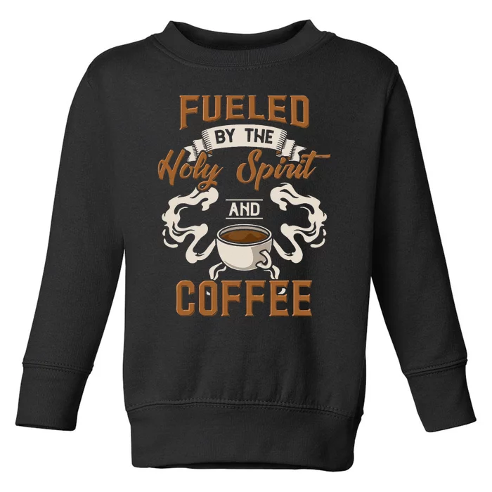 Fueled By The Holy Spirit And Coffee For Coffee And Jesus Toddler Sweatshirt