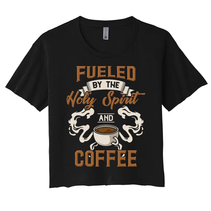 Fueled By The Holy Spirit And Coffee For Coffee And Jesus Women's Crop Top Tee