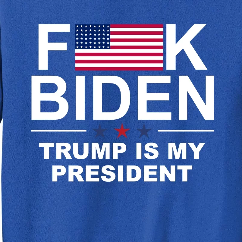 Fuck Biden Trump Is My President Tall Sweatshirt