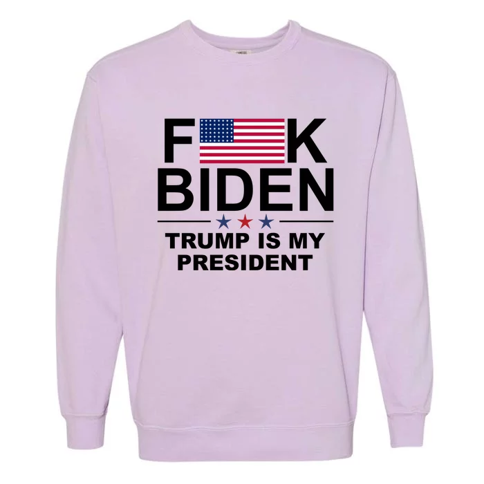 Fuck Biden Trump Is My President Garment-Dyed Sweatshirt