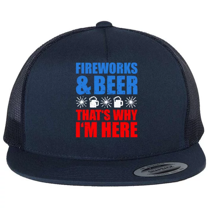 Fireworks & Beer Thats Why Im Here Funny 4th July BBQ Gift Flat Bill Trucker Hat