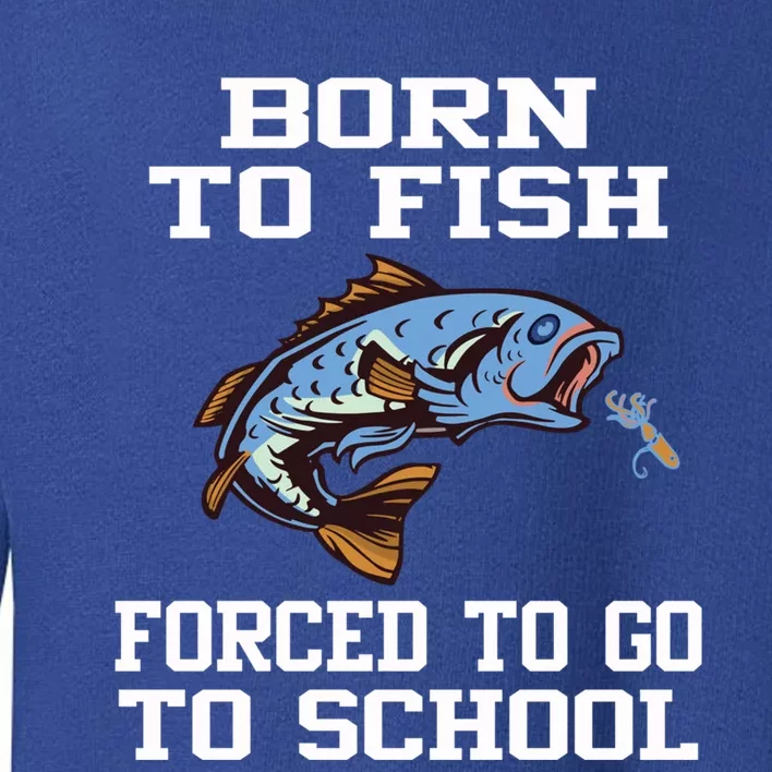 Funny Born To Fish Forced To Go To School Fishing Boys Girls Cute Gift Toddler Sweatshirt