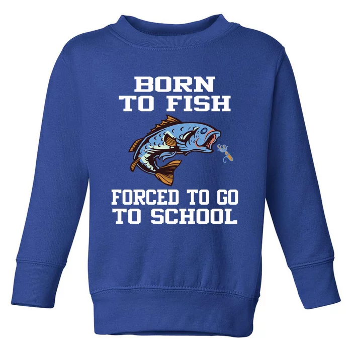 Funny Born To Fish Forced To Go To School Fishing Boys Girls Cute Gift Toddler Sweatshirt