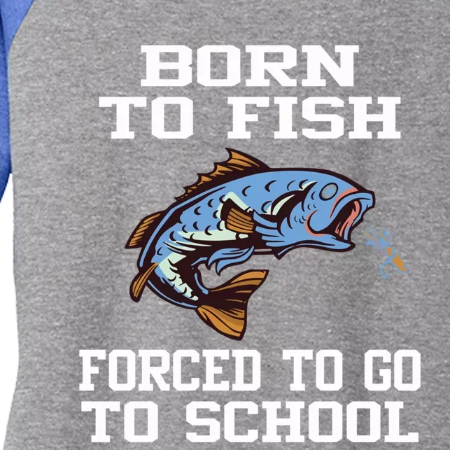 Funny Born To Fish Forced To Go To School Fishing Boys Girls Cute Gift Women's Tri-Blend 3/4-Sleeve Raglan Shirt