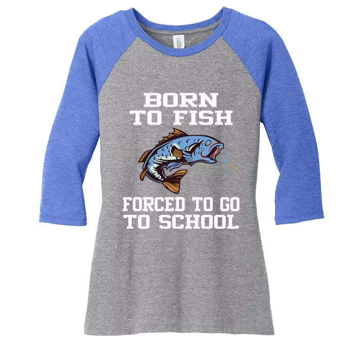 Funny Born To Fish Forced To Go To School Fishing Boys Girls Cute Gift Women's Tri-Blend 3/4-Sleeve Raglan Shirt