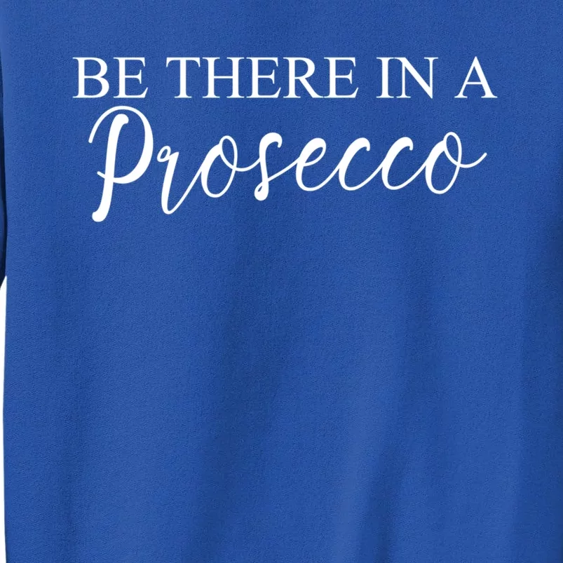 Funny Be There In A Prosecco Wine Enthusiast Cute Gift Tall Sweatshirt