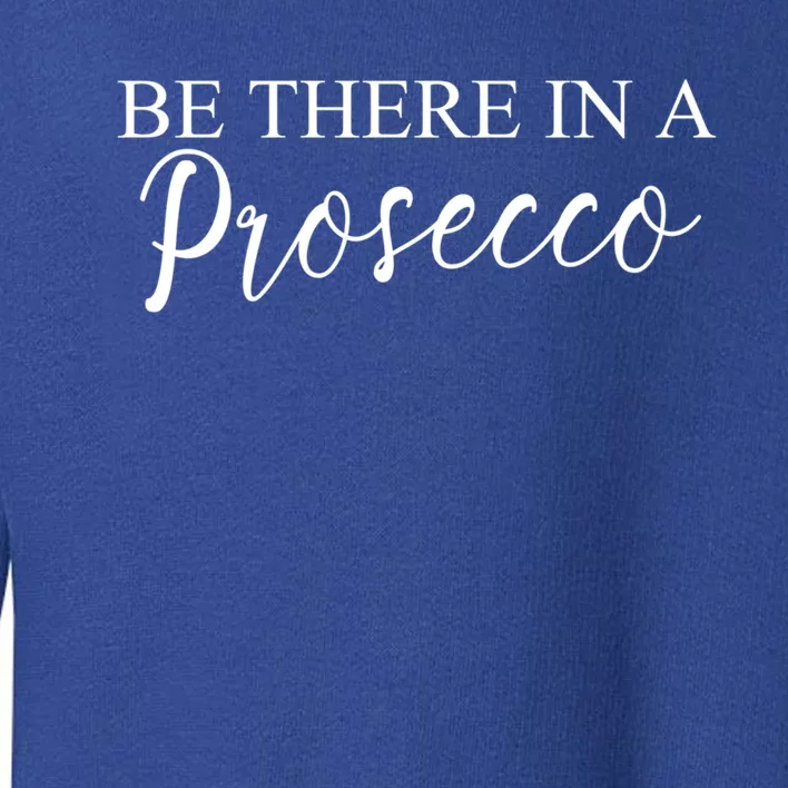 Funny Be There In A Prosecco Wine Enthusiast Cute Gift Toddler Sweatshirt