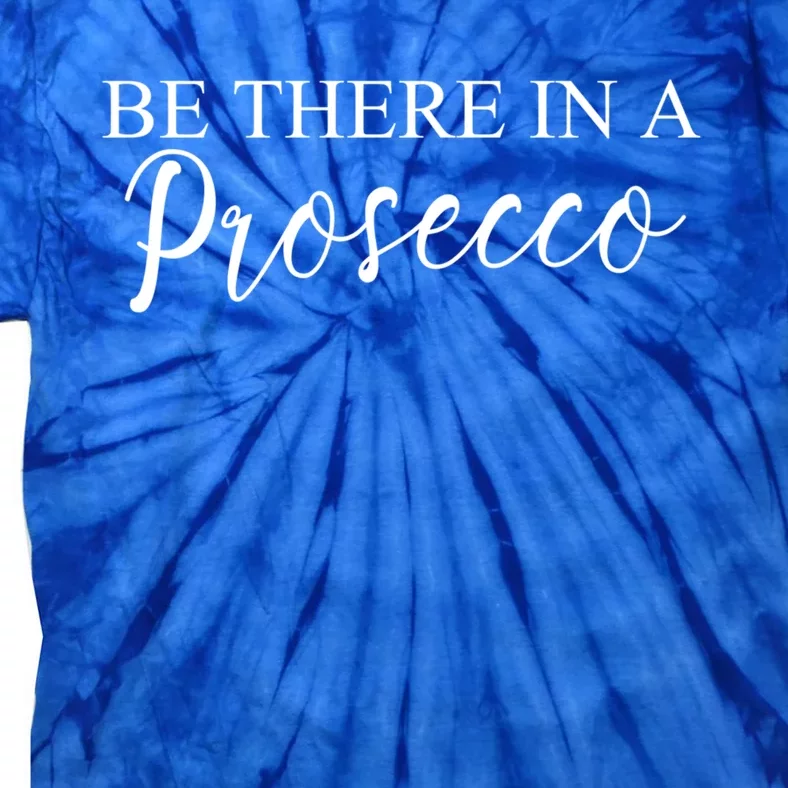 Funny Be There In A Prosecco Wine Enthusiast Cute Gift Tie-Dye T-Shirt