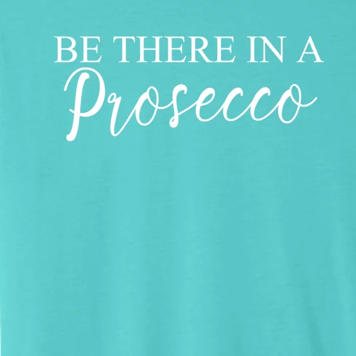 Funny Be There In A Prosecco Wine Enthusiast Cute Gift ChromaSoft Performance T-Shirt