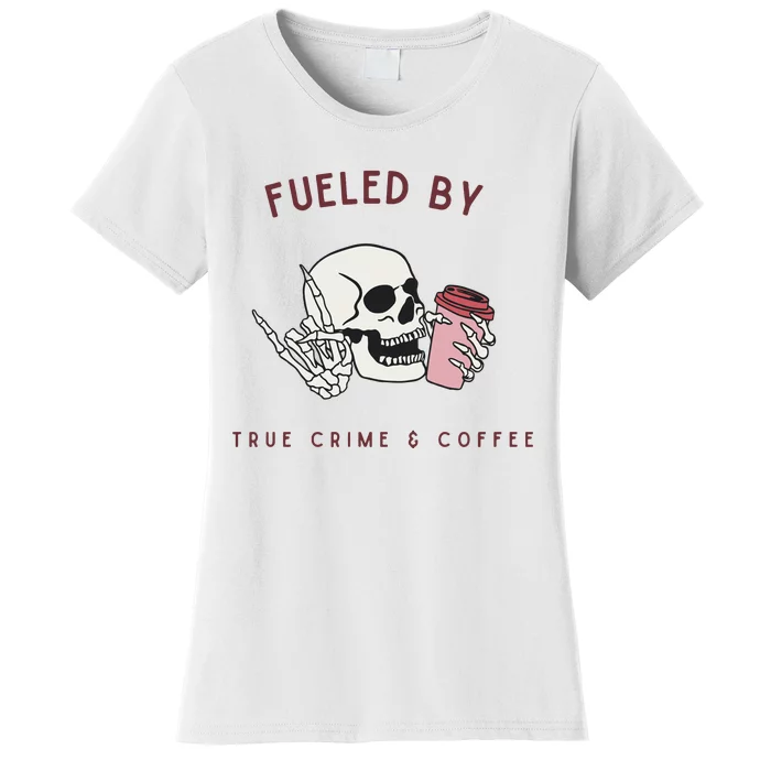 Fueled By True Crime And Coffee Women's T-Shirt