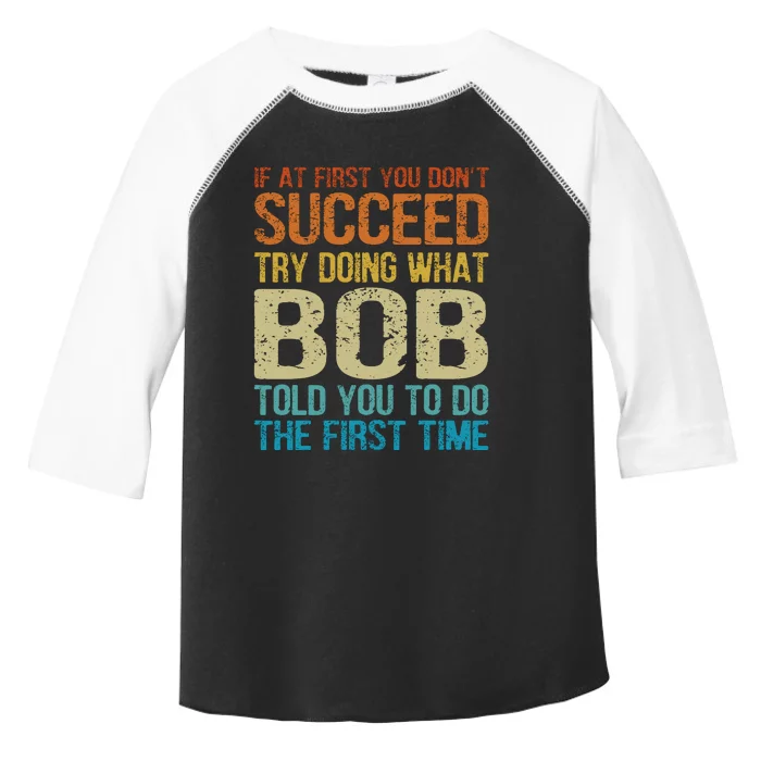 Funny Bob Try Doing What Bob Told You To Do The First Time Toddler Fine Jersey T-Shirt