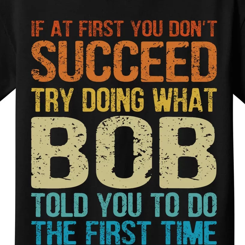 Funny Bob Try Doing What Bob Told You To Do The First Time Kids T-Shirt