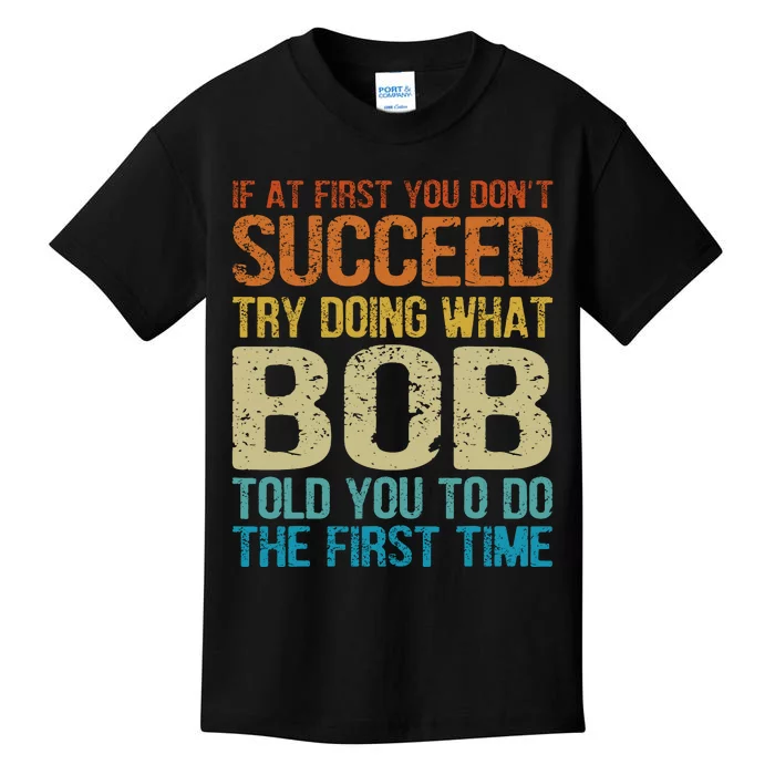 Funny Bob Try Doing What Bob Told You To Do The First Time Kids T-Shirt