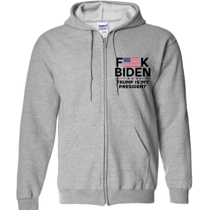 Fuck Biden Trump Is My President Full Zip Hoodie