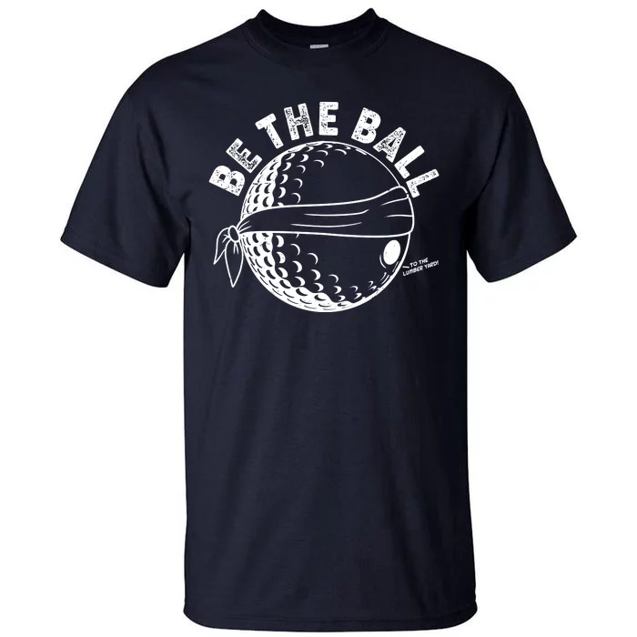 Funny Be The Ball Blindfolded Golf Ball Golfing Fan Sport Fan Tall T-Shirt