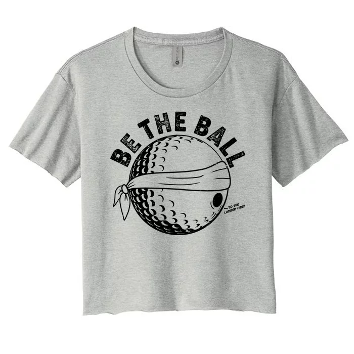 Funny Be The Ball Blindfolded Golf Ball Golfing Fan Sport Fan Women's Crop Top Tee