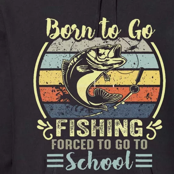 Funny Born To Go Fishing Bass Fish Fisherman Premium Hoodie